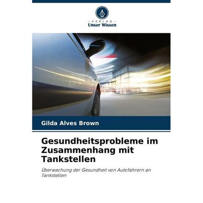 Gesundheitsprobleme im Zusammenhang mit Tankstellen, Taschenbuch von Gilda Alves Brown, Verlag Unser Wissen, 978-620-7-24393-8