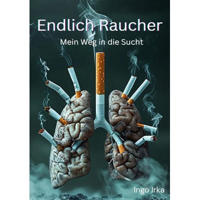 Endlich Raucher, Taschenbuch von Ingo Irka, Tredition, 978-3-7482-0859-4