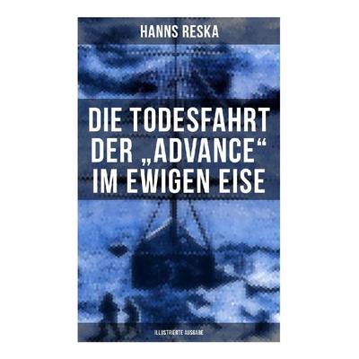 Die Todesfahrt der 'Advance' im ewigen Eise (Illustrierte Ausgabe), Taschenbuch von Hanns Reska, Musaicum Books, 978-80-272-5698-3