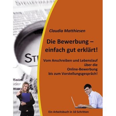 Die Bewerbung – einfach gut erklärt!, Taschenbuch von Claudia Matthiesen, BoD – Books on Demand, 978-3-8482-0423-6