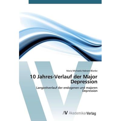 10 Jahres-Verlauf der Major Depression, Taschenbuch von Maria Michaela Habram-Blanke, AV Akademikerverlag, 978-3-639-42622-9