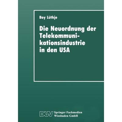 Die Neuordnung der Telekommunikationsindustrie in den USA, Taschenbuch von Boy Lüthje, Deutscher Universitätsverlag, 978-3-8244-4130-3