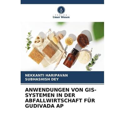Anwendungen von Gis-Systemen in der Abfallwirtschaft für Gudivada Ap, Taschenbuch von Nekkanti Haripavan,Subhashish Dey, Verlag Unser Wissen,