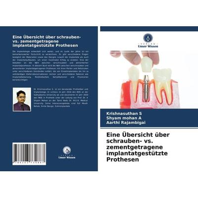 Eine Übersicht über schrauben- vs. zementgetragene implantatgestützte Prothesen, Taschenbuch von Krishnasuthan S.,Shyam Mohan A.,Aarthi Rajambigai,