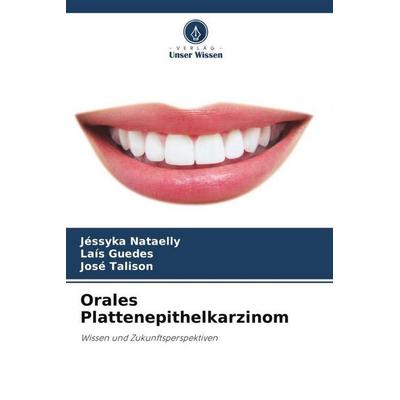 Orales Plattenepithelkarzinom, Taschenbuch von Jéssyka Nataelly,Laís Guedes,José Talison, Verlag Unser Wissen, 978-620-6-44169-4
