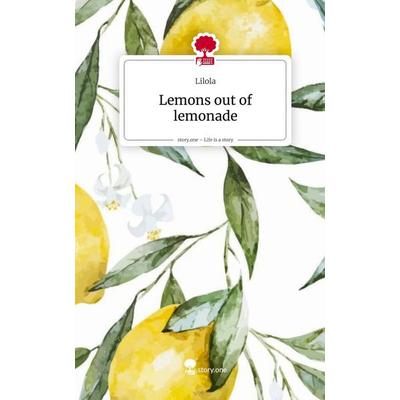 Lemons out of lemonade. Life is a Story - story.one, Gebundene Ausgabe von Lilola, Storylution, 978-3-7115-9415-0