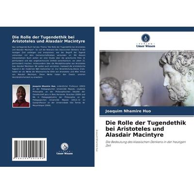 Die Rolle der Tugendethik bei Aristoteles und Alasdair Macintyre, Taschenbuch von Joaquim Nhamire Huo, Verlag Unser Wissen, 978-620-4-09184-6