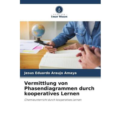 Vermittlung von Phasendiagrammen durch kooperatives Lernen, Taschenbuch von Jesús eduardo Araujo amaya, Verlag Unser Wissen, 978-620-6-39876-9