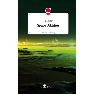 Space Oddities. Life is a Story - story.one, Gebundene Ausgabe von Kri Pfeifer, Story.one publishing, 978-3-7115-0673-3