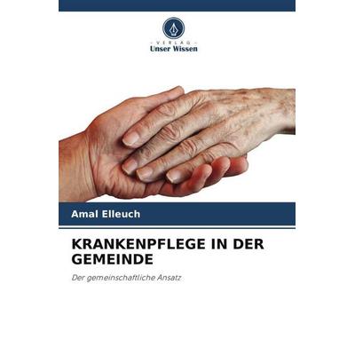KRANKENPFLEGE IN DER GEMEINDE, Taschenbuch von Amal Elleuch, Verlag Unser Wissen, 978-620-5-60070-2