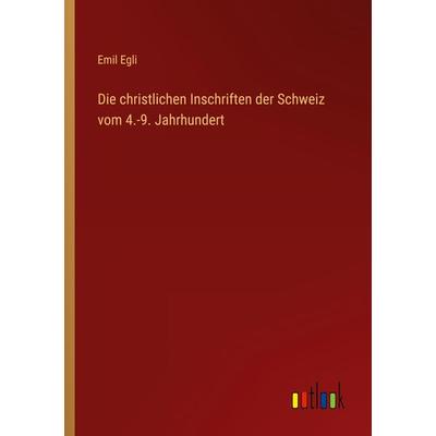 Die christlichen Inschriften der Schweiz vom 4.-9. Jahrhundert, Taschenbuch von Emil Egli, Outlook, 978-3-368-62156-8