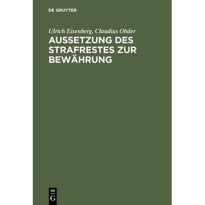 Aussetzung des Strafrestes zur Bewährung, Gebundene Ausgabe von Ulrich Eisenberg,Claudius Ohder, De Gruyter, 978-3-11-011228-3