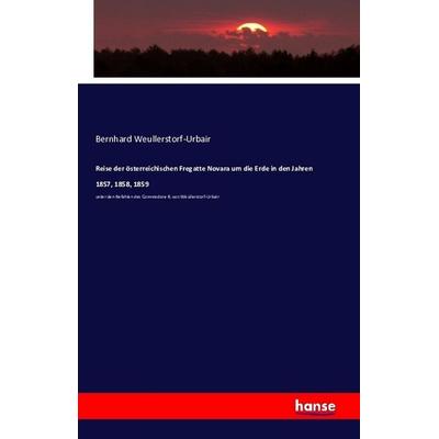 Reise der österreichischen Fregatte Novara um die Erde in den Jahren 1857, 1858, 1859, Taschenbuch von Bernhard Weullerstorf-Urbair, Hansebooks,