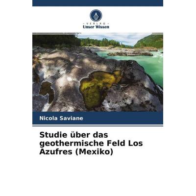Studie über das geothermische Feld Los Azufres (Mexiko), Taschenbuch von Nicola Saviane, Verlag Unser Wissen, 978-620-4-67506-0