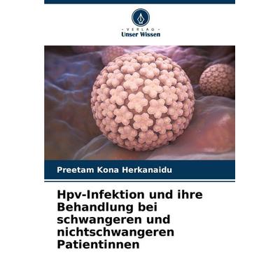 Hpv-Infektion und ihre Behandlung bei schwangeren und nichtschwangeren Patientinnen, Taschenbuch von Preetam Kona Herkanaidu, Verlag Unser Wissen,