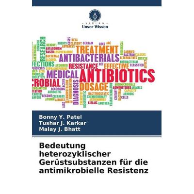 Bedeutung heterozyklischer Gerüstsubstanzen für die antimikrobielle Resistenz, Taschenbuch von Bonny Y. Patel,Tushar J. Karkar,Malay J. Bhatt, Verlag