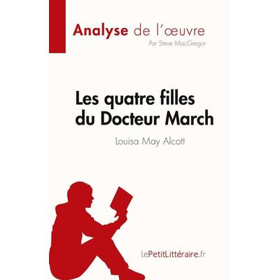 Les quatre filles du Docteur March de Louisa May Alcott (Analyse de l'¿uvre); Taschenbuch von Steve MacGregor, LePetitLitteraire.fr (new),