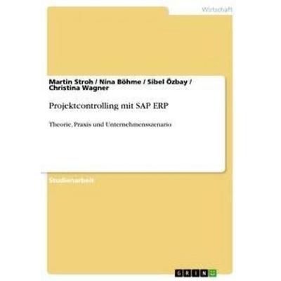 Projektcontrolling mit SAP ERP, Taschenbuch von Martin Stroh,Christina Wagner,Sibel Özbay,Nina Böhme, GRIN, 978-3-656-27241-0