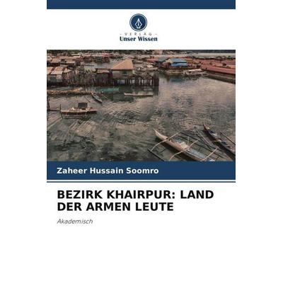 Bezirk Khairpur: Land der Armen Leute, Taschenbuch von Zaheer Hussain Soomro, Verlag Unser Wissen, 978-620-6-26655-6