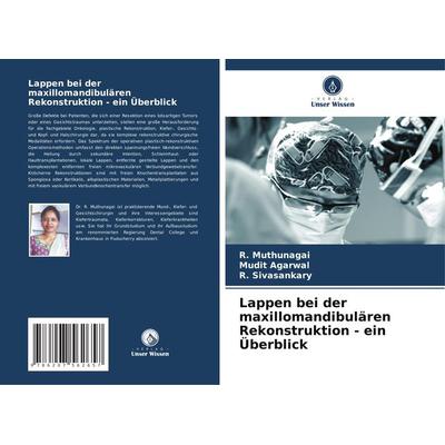 Lappen bei der maxillomandibulären Rekonstruktion - ein Überblick, Taschenbuch von R. Muthunagai,Mudit Agarwal,R. Sivasankary, Verlag Unser Wissen,