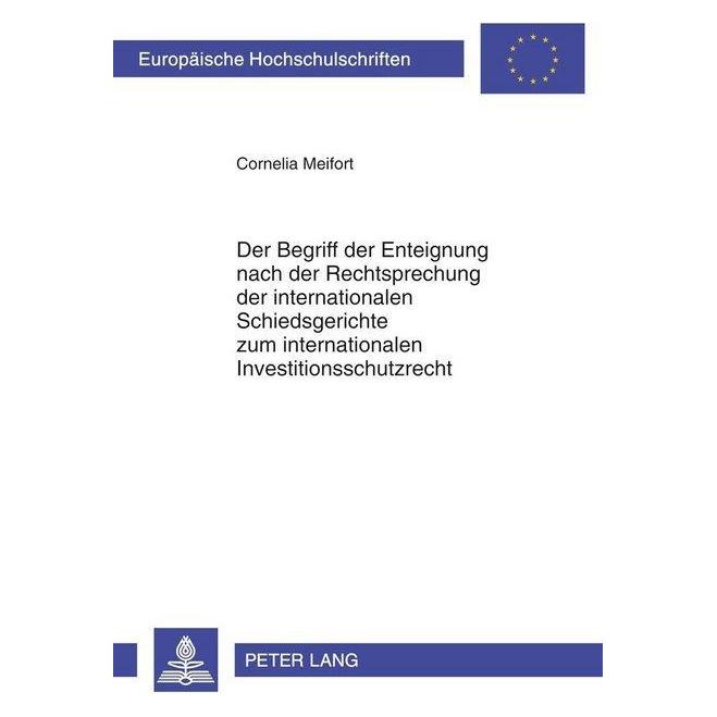 Peter Lang Der Begriff der Enteignung nach der Rechtsprechung der internationalen Schiedsgerichte zum internati (Deutsch, Softcover, Cornelia Meifort) (56027900)