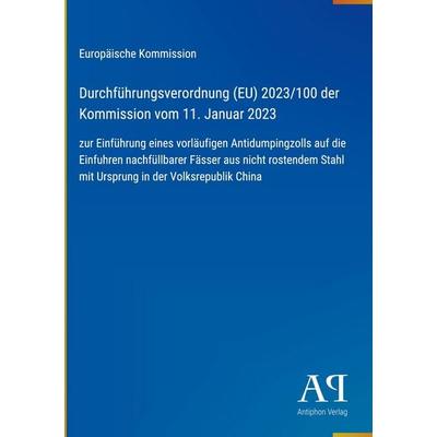 Durchführungsverordnung (EU) 2023/100 der Kommission vom 11. Januar 2023, Gebundene Ausgabe von Europäische Kommission, Antiphon Verlag,