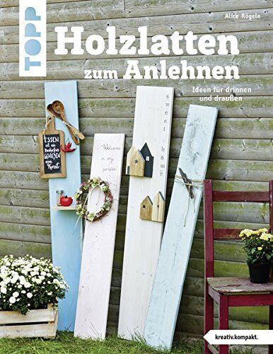 Alice Rögele - Holzlatten zum Anlehnen (kreativ.kompakt.): Ideen für drinnen und draußen - Preis vom 11.10.2026 15:43:13 h