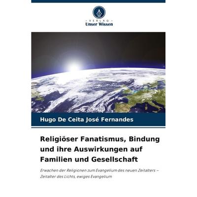 Religiöser Fanatismus, Bindung und ihre Auswirkungen auf Familien und Gesellschaft, Taschenbuch von Hugo De Ceita José Fernandes, Verlag Unser Wissen,