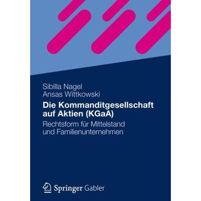 Die Kommanditgesellschaft auf Aktien (KGaA), Taschenbuch von Sibilla Nagel,Ansas Wittkowski, Betriebswirtschaftlicher Verlag Gabler, 978-3-8349-2364-6