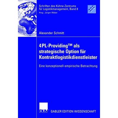 4PL-ProvidingTM als strategische Option für Kontraktlogistikdienstleister, Taschenbuch von Alexander Schmitt, Deutscher Universitätsverlag,