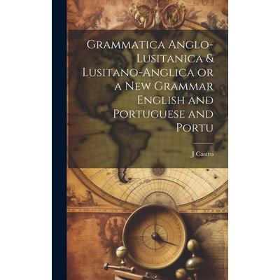 Grammatica Anglo-Lusitanica & Lusitano-Anglica or a New Grammar English and Portuguese and Portu, Gebundene Ausgabe von J. Castro, Creative Media