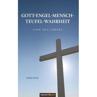 Gott-Engel-Mensch-Teufel-Wahrheit, Gebundene Ausgabe von Andrä Christ, Novum Verlag, 978-3-99026-849-0
