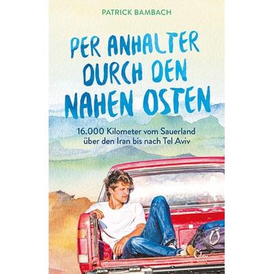 Per Anhalter durch den Nahen Osten, Taschenbuch von Patrick Bambach, Eden Books - ein Verlag der Edel Verlagsgruppe, 978-3-95910-245-2