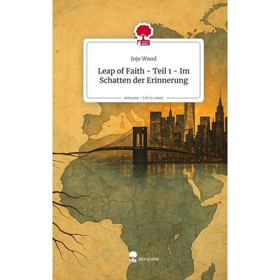 Leap of Faith - Teil 1 - Im Schatten der Erinnerung. Life is a Story - story.one, Gebundene Ausgabe von Jojo Wood, Storylution, 978-3-7118-0091-6