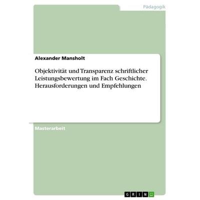 Objektivität und Transparenz schriftlicher Leistungsbewertung im Fach Geschichte. Herausforderungen und Empfehlungen, Taschenbuch von Alexander