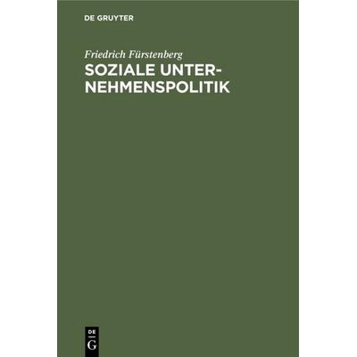 Soziale Unternehmenspolitik, Gebundene Ausgabe von Friedrich Fürstenberg, De Gruyter, 978-3-11-007022-4