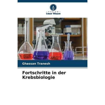 Fortschritte in der Krebsbiologie, Taschenbuch von Ghassan Tranesh, Verlag Unser Wissen, 978-620-0-76356-3