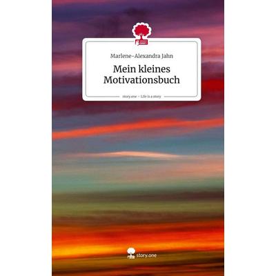 Mein kleines Motivationsbuch. Life is a Story - story.one, Gebundene Ausgabe von Marlene-Alexandra Jahn, Storylution, 978-3-7115-9080-0