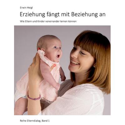 Erziehung fängt mit Beziehung an, Taschenbuch von Erwin Heigl, BoD – Books on Demand, 978-3-8448-0698-4