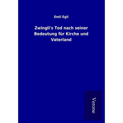 Zwingli's Tod nach seiner Bedeutung für Kirche und Vaterland, Taschenbuch von Emil Egli, BoD - Books on Demand