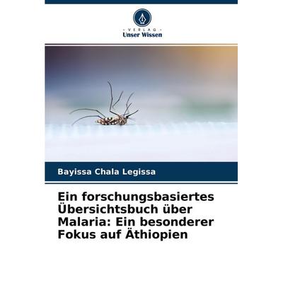 Ein forschungsbasiertes Übersichtsbuch über Malaria: Ein besonderer Fokus auf Äthiopien, Taschenbuch von Bayissa Chala Legissa, Verlag Unser Wissen,