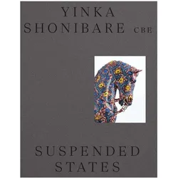 Yinka Shonibare CBE's: Suspended States, Fachbücher von Yinka Shonibare, Lizzie Carey-Thomas, Alexa Chow