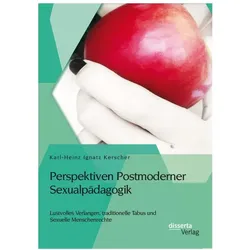 Perspektiven Postmoderner Sexualpädagogik: Lustvolles Verlangen, traditionelle Tabus und Sexuelle..., Fachbücher von Karl-Heinz Kerscher