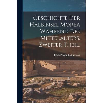 Geschichte der Halbinsel Morea während des Mittelalters. Zweiter Theil., Taschenbuch von Jakob Philipp Fallmerayer, Legare Street Press,