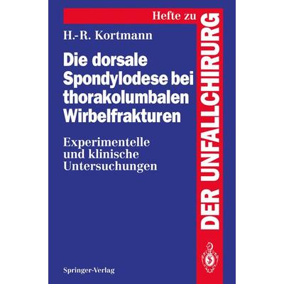 Die dorsale Spondylodese bei thorakolumbalen Wirbelfrakturen, Taschenbuch von Horst-Rainer Kortmann, Springer Berlin, 978-3-540-58472-8