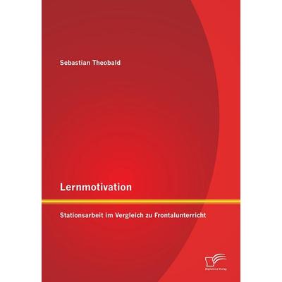 Lernmotivation - Stationsarbeit im Vergleich zu Frontalunterricht, Taschenbuch von Sebastian Theobald, Diplomica Verlag GmbH, 978-3-8428-8467-0