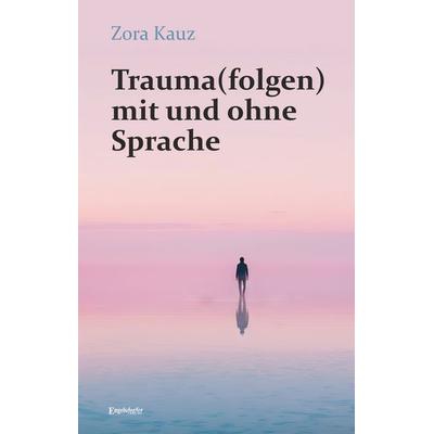 Trauma(folgen) mit und ohne Sprache, Taschenbuch von Zora Kauz, Engelsdorfer Verlag, 978-3-96940-941-1