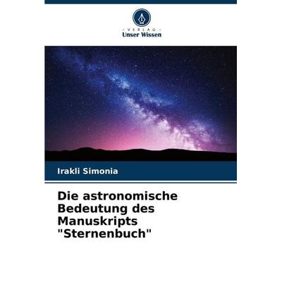 Die astronomische Bedeutung des Manuskripts 'Sternenbuch'; Taschenbuch von Irakli Simonia, Verlag Unser Wissen, 978-620-7-94281-7