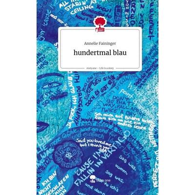 Hundertmal blau. Life is a Story - story.one, Gebundene Ausgabe von Annelie Faininger, Storylution, 978-3-7115-9521-8