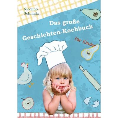 Das große Geschichten-Kochbuch für Kinder, Gebundene Ausgabe von Nicolino Schmatz, BoD – Books on Demand, 978-3-7526-9066-8